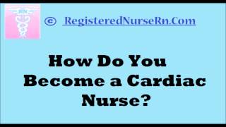 Cardiac Nursing: How to Become a Cardiac Nurse