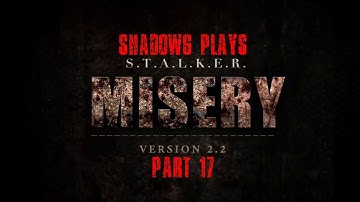 Shadow6 Plays S.T.A.L.K.E.R. Misery Mod 2.2 Part 17