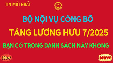 Bộ Nội Vụ Công Bố Tăng Lương Hưu 7/2025 – Bạn Có Trong Danh Sách Này Không?