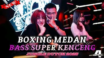 BASS SUPER KENCENG DJ BOXING MEDAN FULL BASS JUNGLE DUTCH REMIX TERBARU 2025