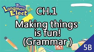 Longman Elect 5B Ch1 Making things is fun!(Grammar)
