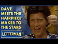 Dave Meets The Hairpiece Maker To The Stars | Letterman