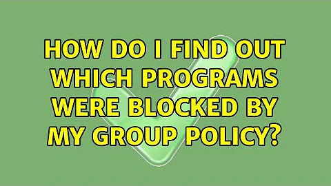 How do I find out which programs were blocked by my group policy?