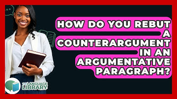 How Do You Rebut A Counterargument In An Argumentative Paragraph? - The Language Library