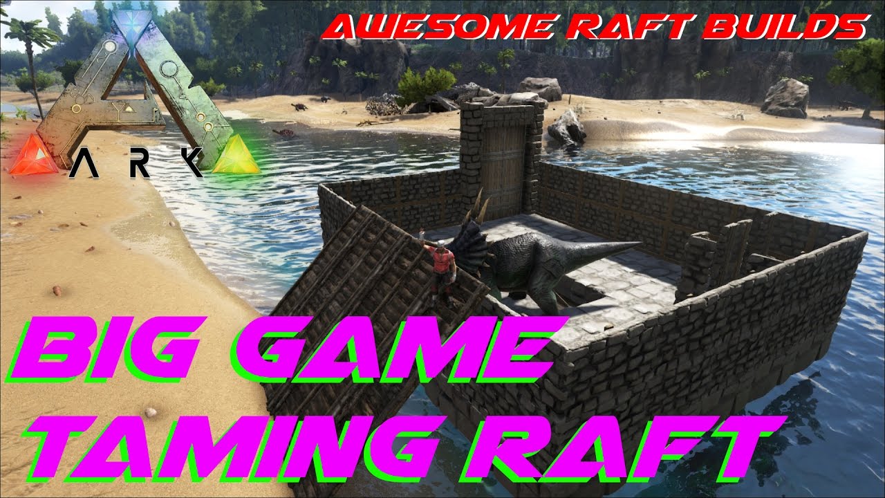 Big Game Taming Raft Awesome Raft Builds ARK: Survival 