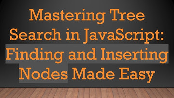 Mastering Tree Search in JavaScript: Finding and Inserting Nodes Made Easy