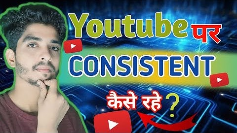 Youtube पर Consistent कैसे रहे || How to Be Consistent on YouTube In 2023 || Secret of Consistency