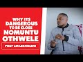 Why Its Dangerous to Be Close Nomuntu Othwele - Prof CM Lekhuleni