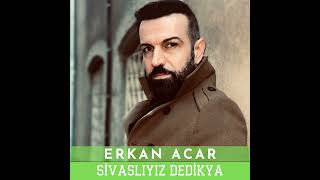 Erkan Acar - Sivas'lıyız Dedik Ya  Resimi