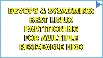 DevOps & SysAdmins: Best Linux Partitioning for Multiple Resizeable HDD (3 Solutions!!)
