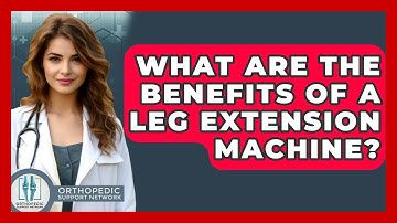 What Are The Benefits Of A Leg Extension Machine? - Orthopedic Support Network