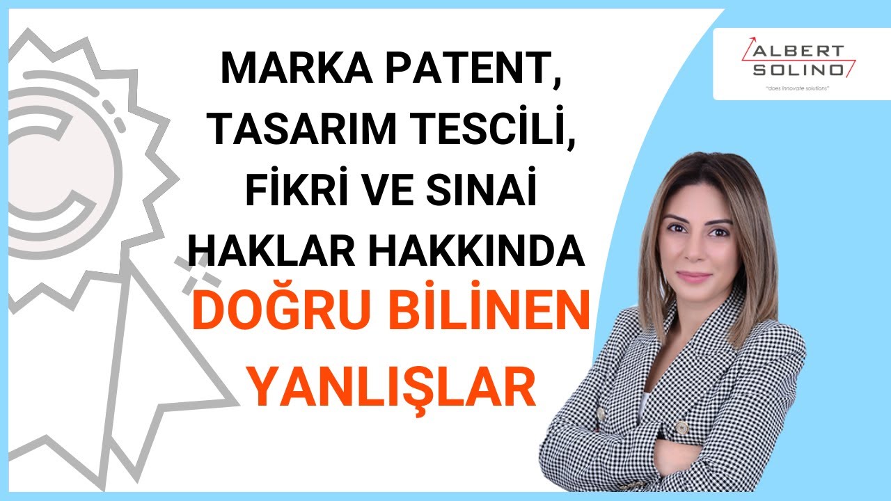 Marka Patent, Tasarım Tescili, Fikri ve Sınai Haklar Hakkında Doğru Bilinen Yanlışlar