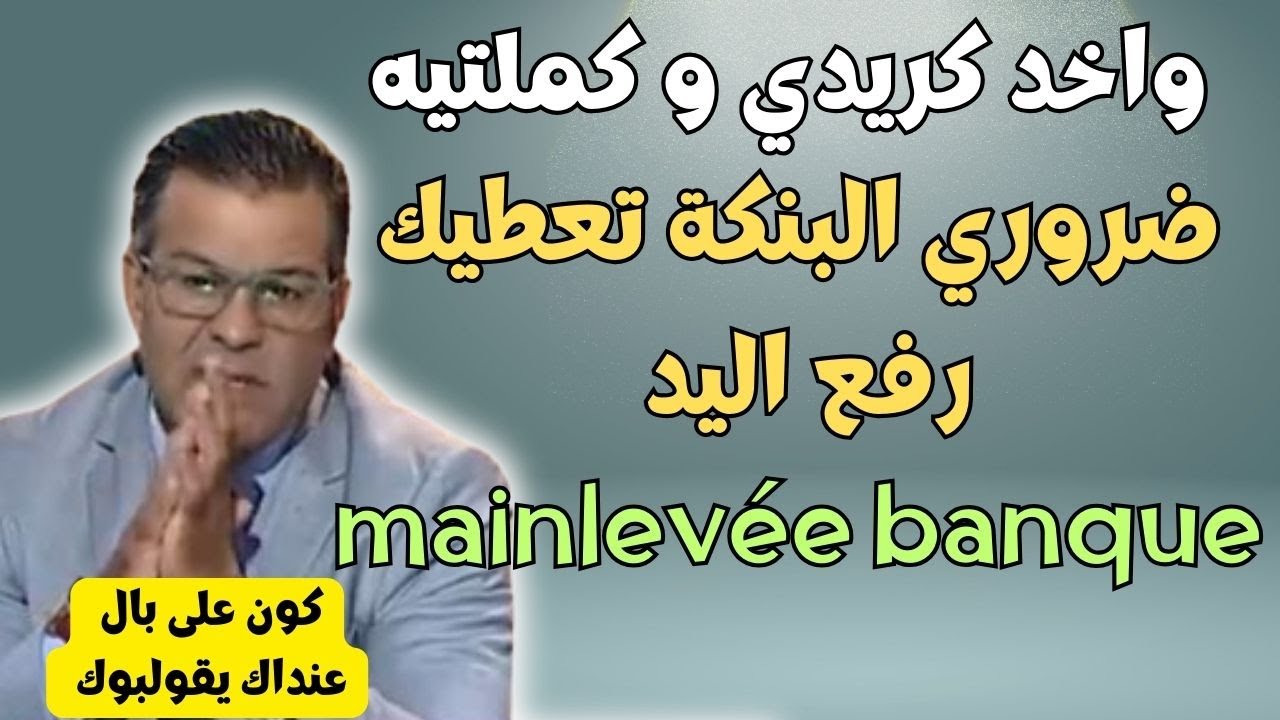 فاش تكمل الكريدي ضروري تاخد رفع اليد mainlevée banque و لا غادي تقولبك البنكة