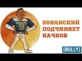 ХОВАНСКИЙ ПОДЧИНЯЕТ КАЧКОВ [Bully]