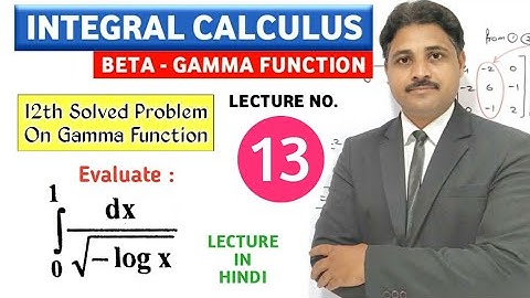 INTEGRAL CALCULUS BETA GAMMA FUNCTION LECTURE 13
