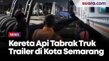 Detik-detik Kereta Api Tabrak Truk Trailer di Semarang, Sempat Terjadi Kobaran Api