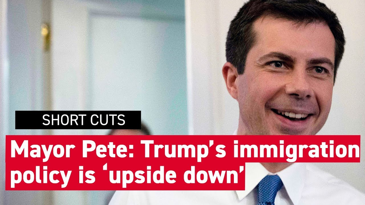 Mayor Pete: Trump's immigration policy is 'completely upside down' Mayor Pete: Trump's immigration policy is 'completely upside down'