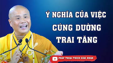 Ý Nghĩa Của Việc Cúng Dường Trai Tăng  - Thầy Thích Giác Nhàn
