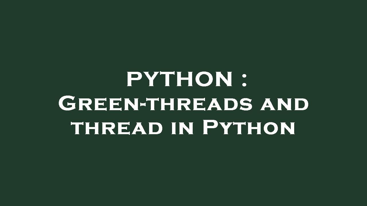 PYTHON : Green-threads and thread in Python - YouTube