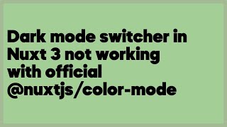 Dark mode switcher in Nuxt 3 not working with official @nuxtjs/color-mode  (1 answer)