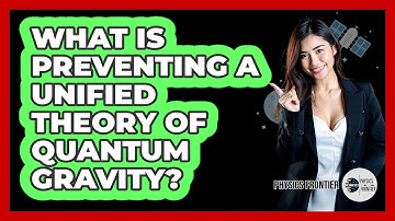 What Is Preventing A Unified Theory Of Quantum Gravity? - Physics Frontier