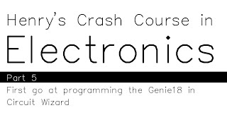 5. first go at Programming a Genie 18 in Circuit Wizard. Henry's Crash Course in Electronics Profile