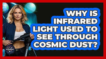 Why Is Infrared Light Used To See Through Cosmic Dust? - Astronomy Made Simple