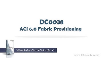 LabMinutes# DC0038 - ACI 6.0 Fabric Provisioning