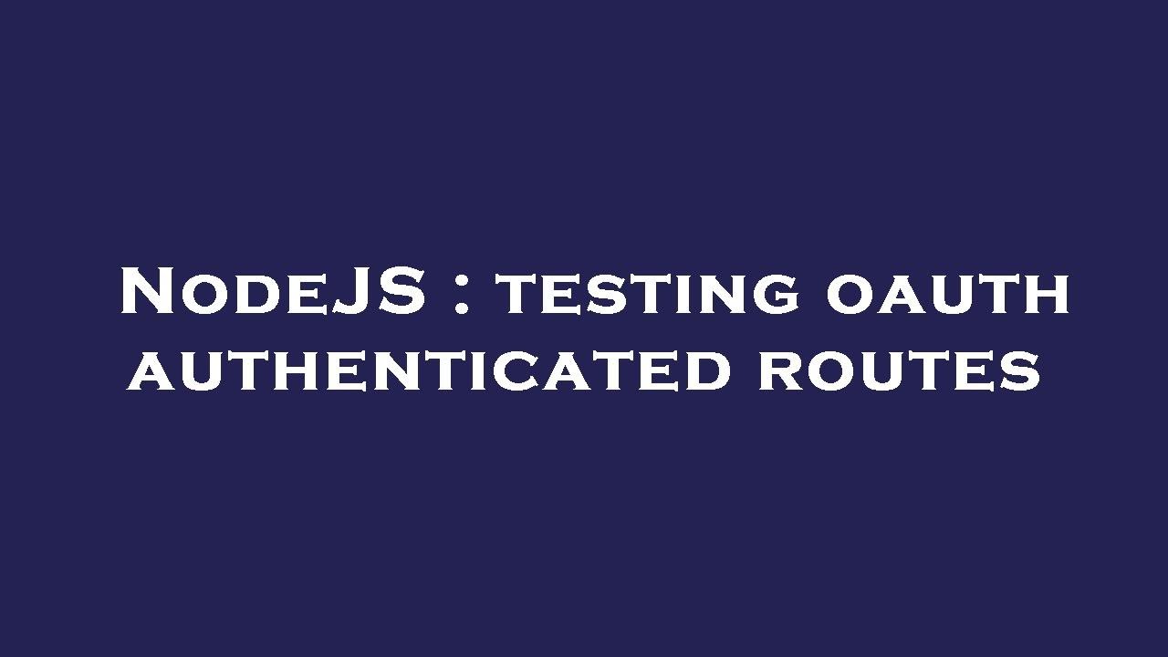 NodeJS : testing oauth authenticated routes - YouTube