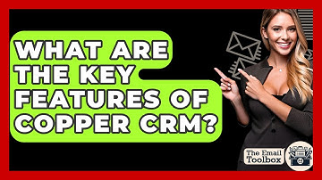 What Are The Key Features Of Copper CRM? - TheEmailToolbox.com