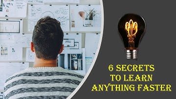 6 SECRETS TO LEARN ANYTHING FASTER