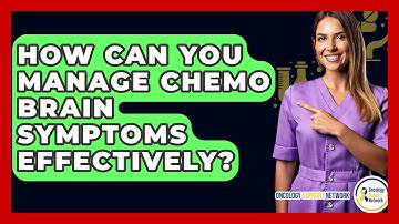 How Can You Manage Chemo Brain Symptoms Effectively? - Oncology Support Network