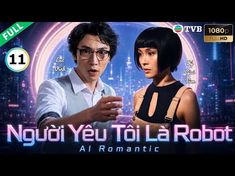 Phim TVB lồng tiếng Người Yêu Tôi Là Robot 11/30 | Lý Gia Tâm, Lục Vĩnh, Mạch Mỹ Ân | 2021