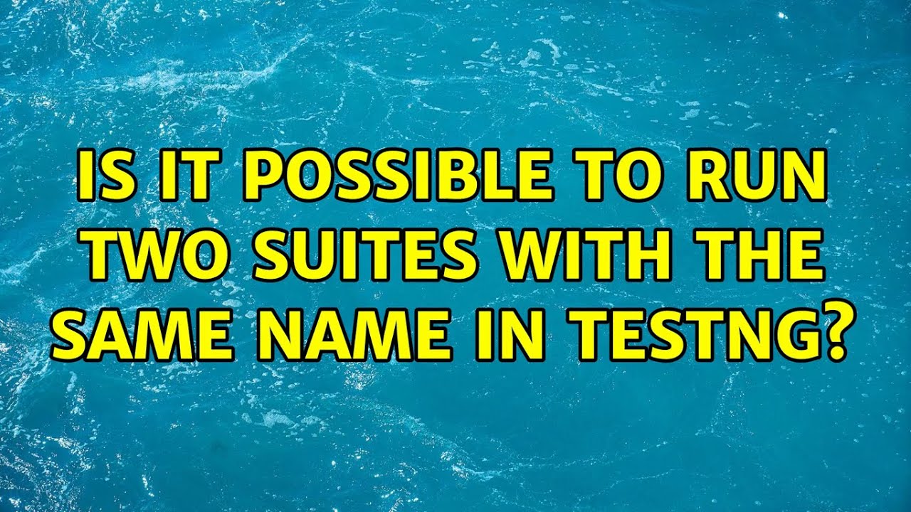Is It Possible To Run Two Suites With The Same Name In Testng YouTube is-it-possible-to-run-two-suites-with-the-same-name-in-testng-youtube