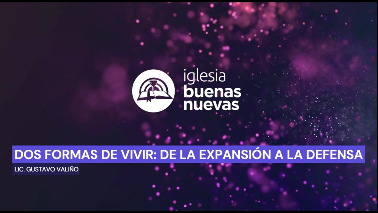 Dos formas de vivir: de la expansión a la defensa - Lic. Gustavo Valiño | Iglesia Buenas Nuevas