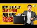 How To Really Start From Nothing To Create Riches Today