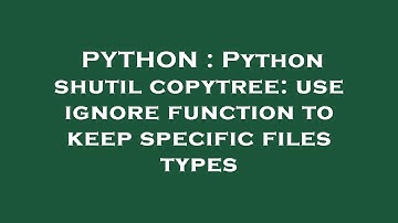 PYTHON : Python shutil copytree: use ignore function to keep specific files types