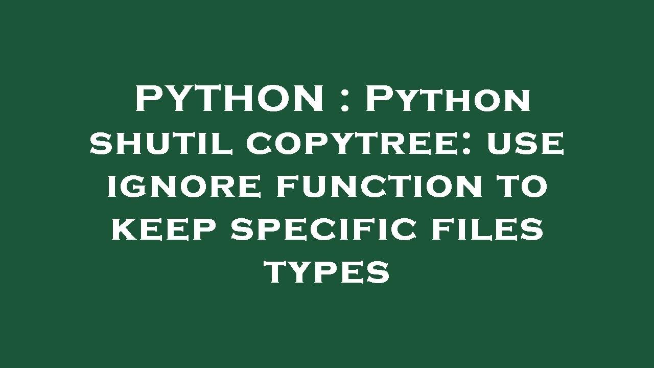 PYTHON : Python shutil copytree: use ignore function to keep specific files types