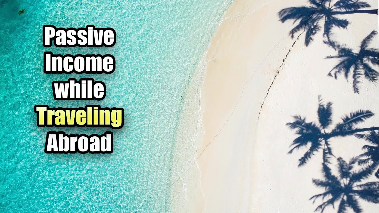 7 Ways to Make Passive Income while Traveling Abroad