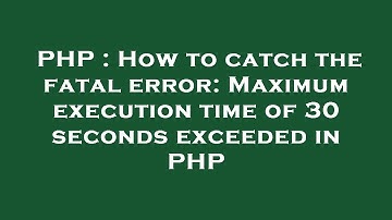 PHP : How to catch the fatal error: Maximum execution time of 30 seconds exceeded in PHP
