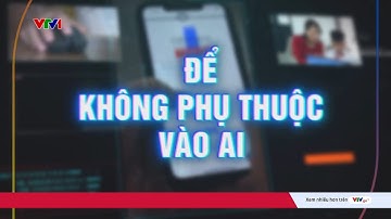 Để không phụ thuộc vào AI: Học AI hay AI học giúp? | VTV24