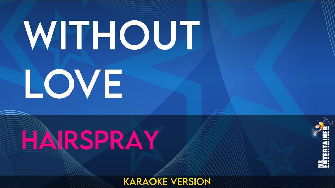 Without Love - Hairspray (KARAOKE)