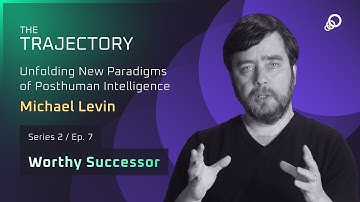 Michael Levin - Unfolding New Paradigms of Posthuman Intelligence (Worthy Successor, Episode 7)