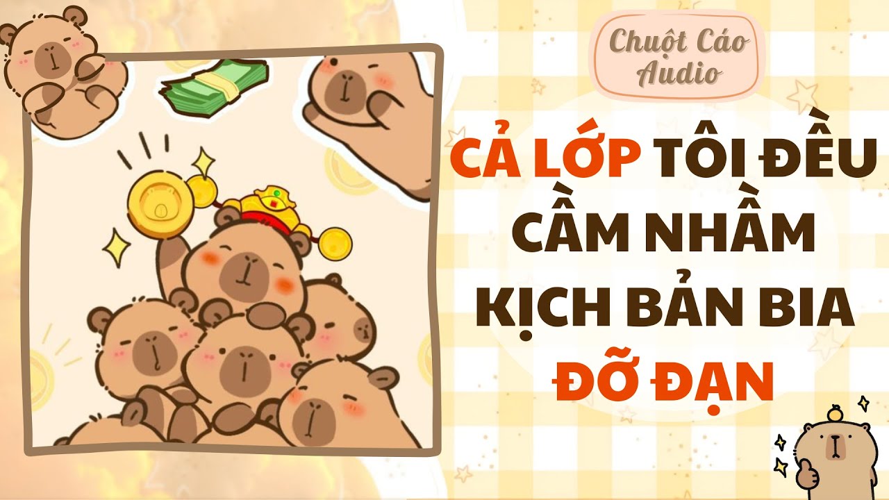 【Truyện Audio】CẢ LỚP TÔI ĐỀU CẦM NHẦM KỊCH BẢN BIA ĐỠ ĐẠN| Chuột Cáo Audio