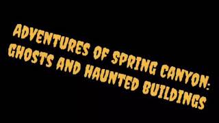 SPRING CANYON!!!! Ghosts and Haunted Buildings!
