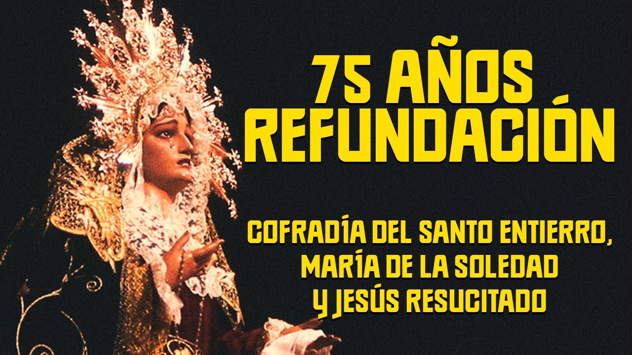 75 años de Refundación - Cofradía del Santo Entierro, María de la ...