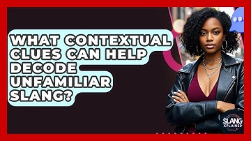 What Contextual Clues Can Help Decode Unfamiliar Slang? - SlangXplained