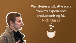 War Stories Productionising ML // Nick Masca // Coffee Session#35