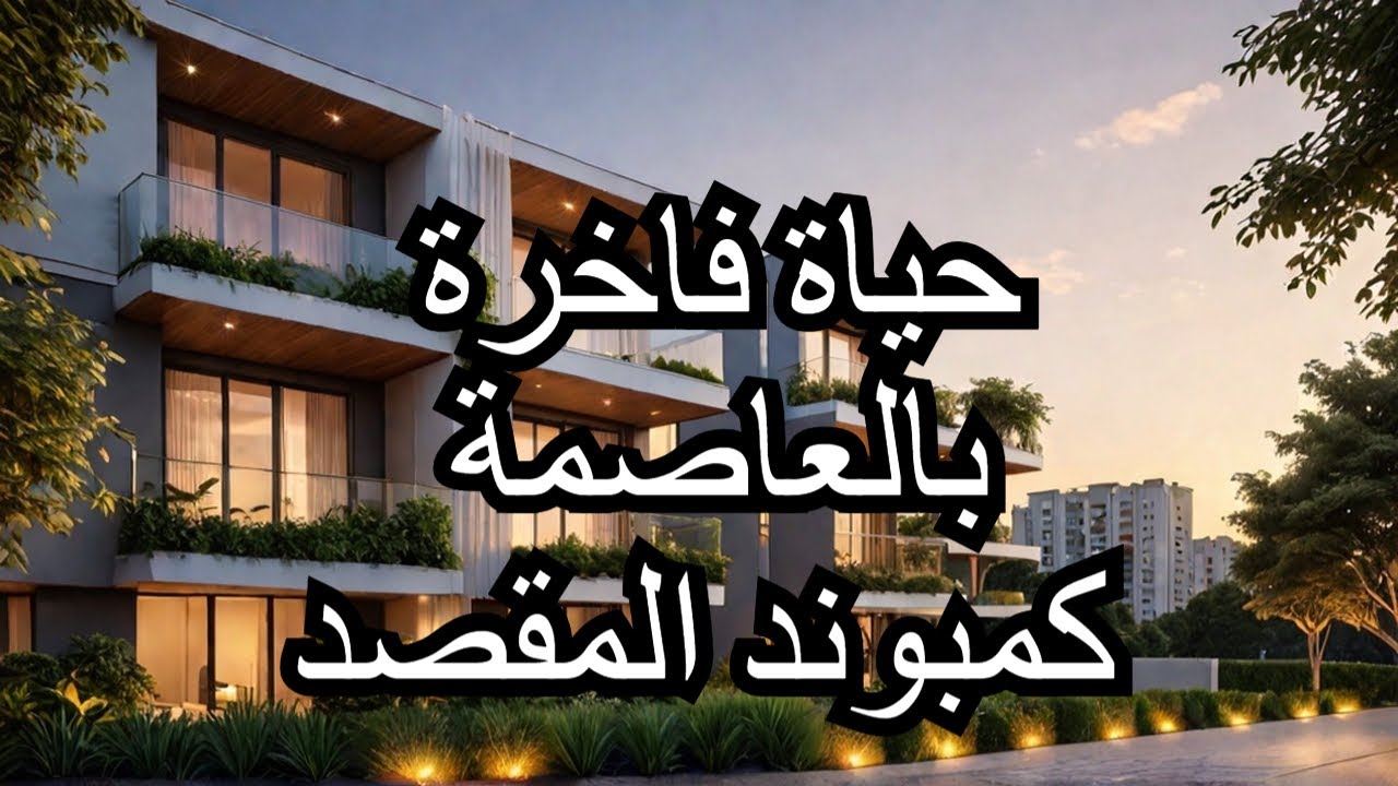 تفاصيل كمبوند المقصد العاصمة الإدارية الجديدة - رفاهية وسكن متكاملDetails of Al Maqsad Compound