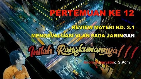 Inilah Rangkuman Materi AIJ KD. 3.1 Mengevaluasi VLAN Pada Jaringan XI TKJ - Pertemuan ke 12